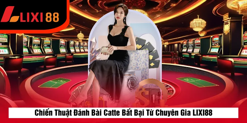 Chiến Thuật Đánh Bài Catte Bất Bại Từ Chuyên Gia LIXI88