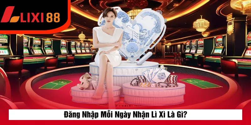 Đăng Nhập Mỗi Ngày Nhận Lì Xì Là Gì?