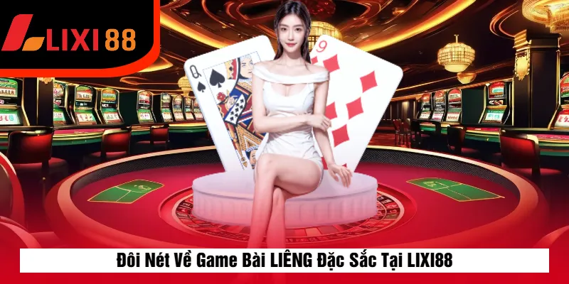 Đôi Nét Về Game Bài LIÊNG Đặc Sắc Tại LIXI88