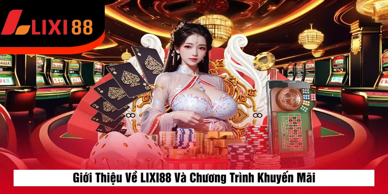 Giới Thiệu Về LIXI88 Và Chương Trình Khuyến Mãi