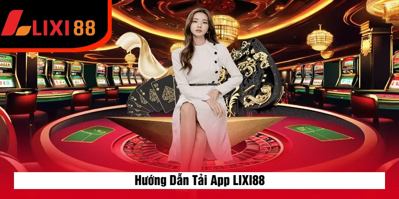 Hướng Dẫn Tải App LIXI88
