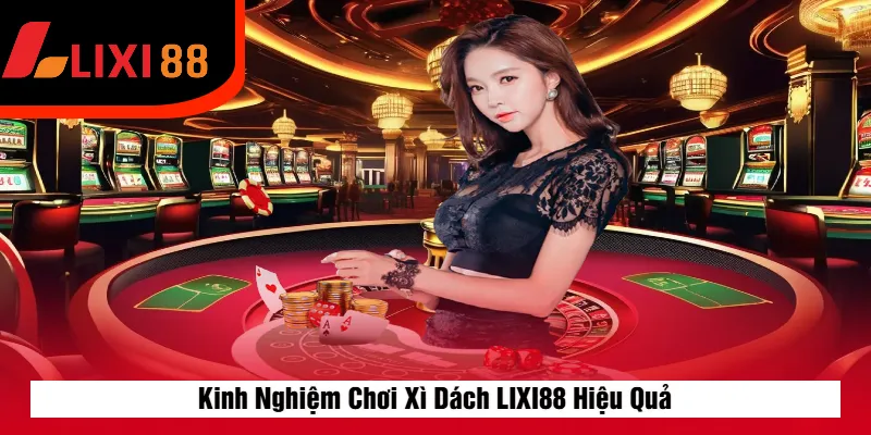 Kinh Nghiệm Chơi Xì Dách LIXI88 Hiệu Quả