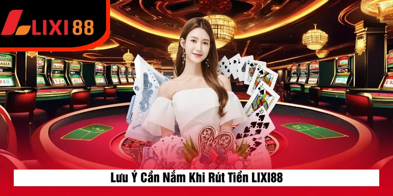 Lưu Ý Cần Nắm Khi Rút Tiền LIXI88