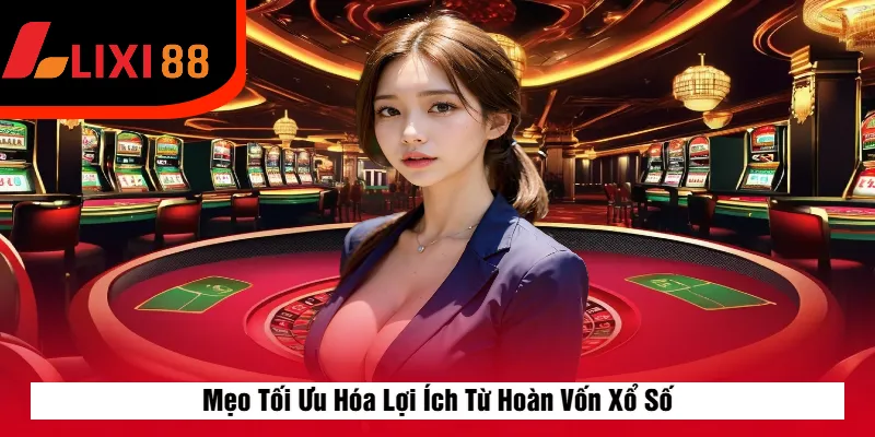 Mẹo Tối Ưu Hóa Lợi Ích Từ Hoàn Vốn Xổ Số