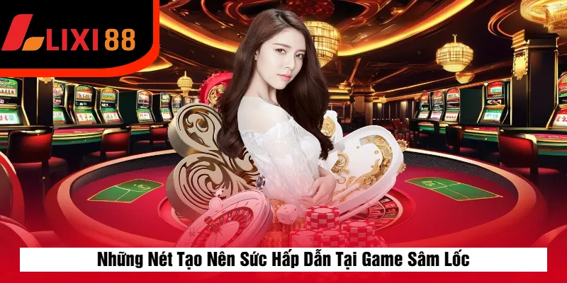 Những Nét Tạo Nên Sức Hấp Dẫn Tại Game Sâm Lốc