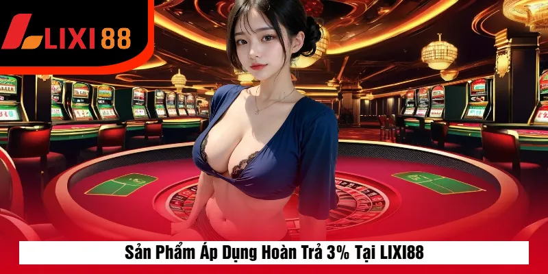 Sản Phẩm Áp Dụng Hoàn Trả 3% Tại LIXI88
