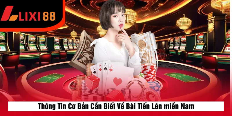 Thông Tin Cơ Bản Cần Biết Về Bài Tiến Lên miền Nam